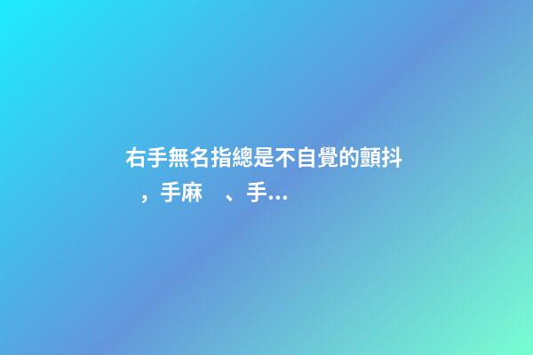 右手無名指總是不自覺的顫抖，手麻、手抖、手心發(fā)熱